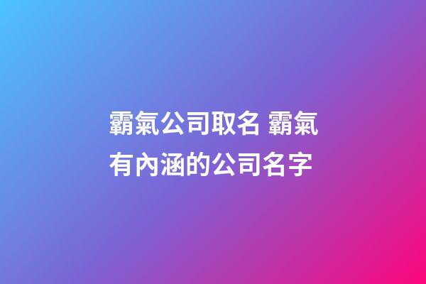 霸氣公司取名 霸氣有內涵的公司名字-第1張-公司起名-玄機派